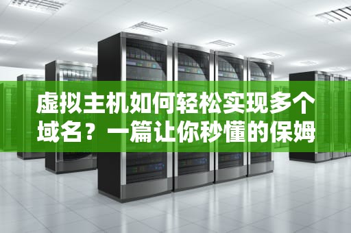 虚拟主机如何轻松实现多个域名？一篇让你秒懂的保姆级教程！