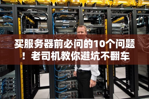 买服务器前必问的10个问题！老司机教你避坑不翻车