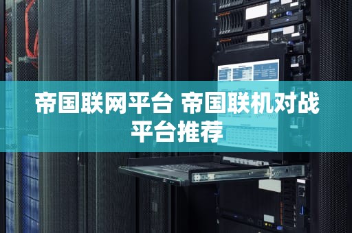 帝国联网平台 帝国联机对战平台推荐