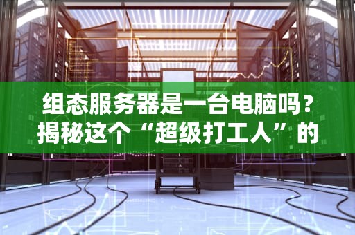 组态服务器是一台电脑吗？揭秘这个“超级打工人”的真相！