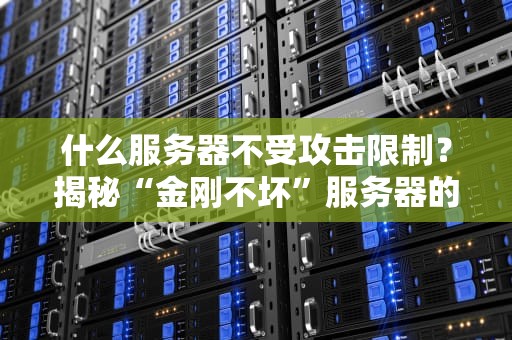 什么服务器不受攻击限制？揭秘“金刚不坏”服务器的秘密！
