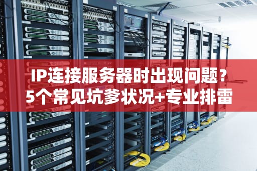 IP连接服务器时出现问题？5个常见坑爹状况+专业排雷指南！