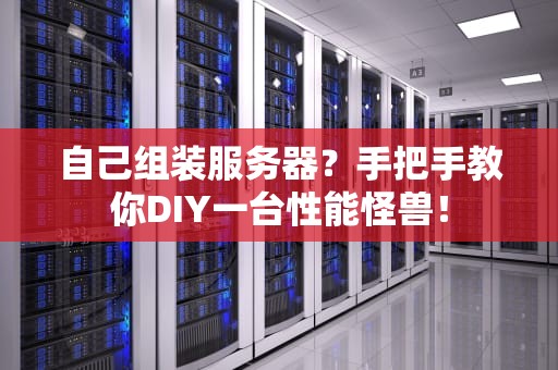 自己组装服务器？手把手教你DIY一台性能怪兽！