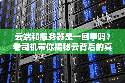 云端和服务器是一回事吗？老司机带你揭秘云背后的真相！