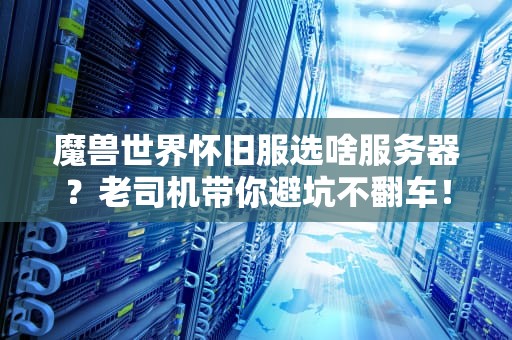 魔兽世界怀旧服选啥服务器？老司机带你避坑不翻车！