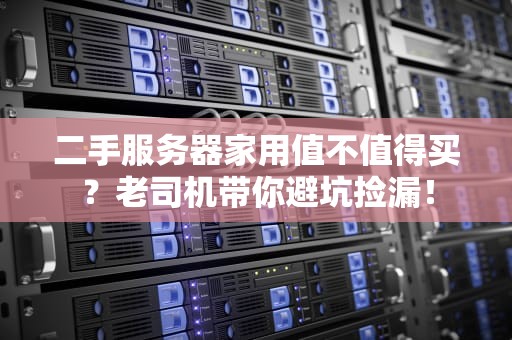 二手服务器家用值不值得买？老司机带你避坑捡漏！
