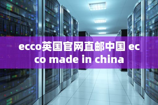 ecco英国官网直邮中国 ecco made in china