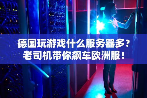 德国玩游戏什么服务器多？老司机带你飙车欧洲服！