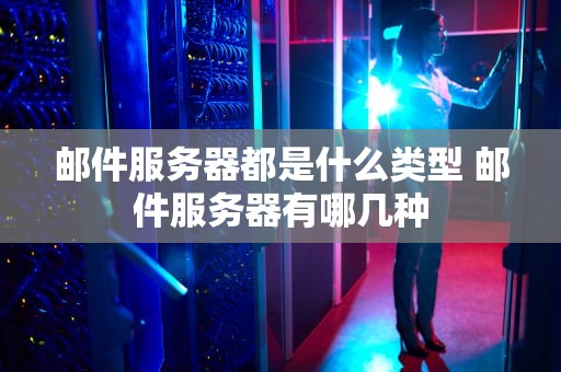 邮件服务器都是什么类型 邮件服务器有哪几种