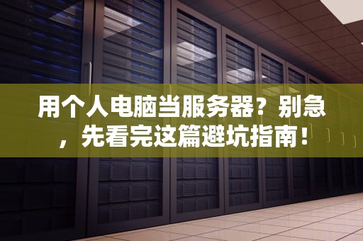 用个人电脑当服务器？别急，先看完这篇避坑指南！