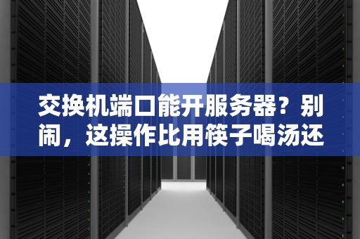 交换机端口能开服务器？别闹，这操作比用筷子喝汤还离谱！