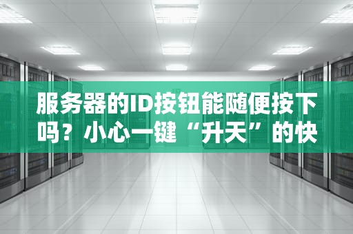 服务器的ID按钮能随便按下吗？小心一键“升天”的快乐！