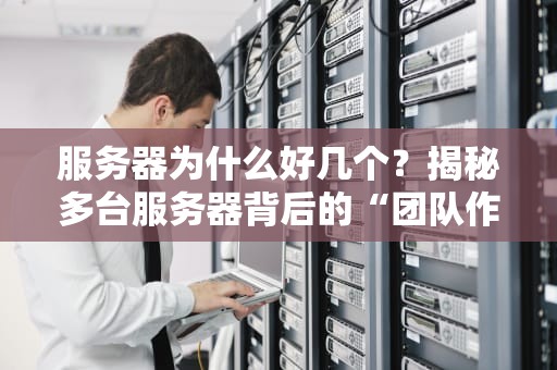 服务器为什么好几个？揭秘多台服务器背后的“团队作战”哲学！