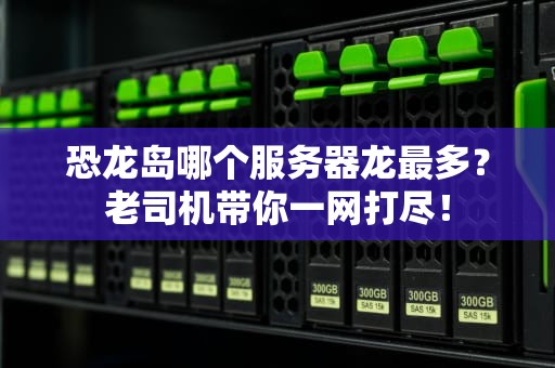 恐龙岛哪个服务器龙最多？老司机带你一网打尽！