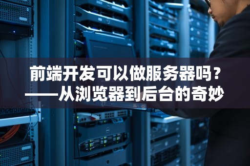 前端开发可以做服务器吗？——从浏览器到后台的奇妙冒险