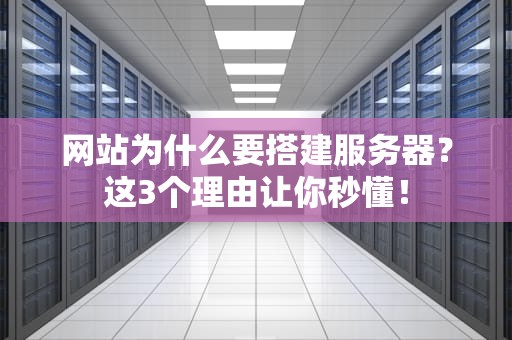 网站为什么要搭建服务器？这3个理由让你秒懂！