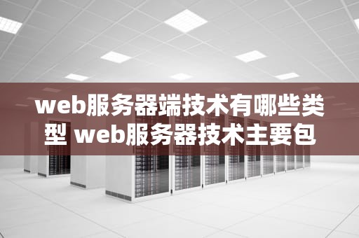web服务器端技术有哪些类型 web服务器技术主要包括