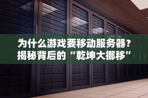 为什么游戏要移动服务器？揭秘背后的“乾坤大挪移”技术！