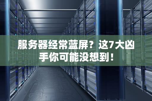 服务器经常蓝屏？这7大凶手你可能没想到！