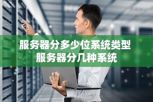 服务器分多少位系统类型 服务器分几种系统