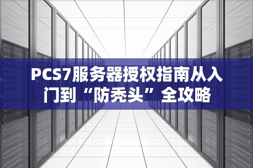 PCS7服务器授权指南从入门到“防秃头”全攻略