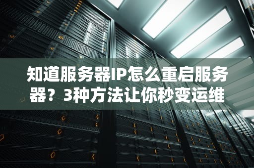 知道服务器IP怎么重启服务器？3种方法让你秒变运维大神！
