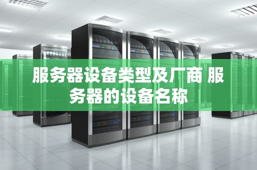 服务器设备类型及厂商 服务器的设备名称