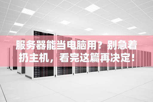 服务器能当电脑用？别急着扔主机，看完这篇再决定！