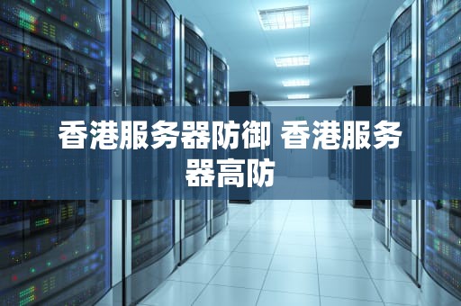 香港服务器防御 香港服务器高防