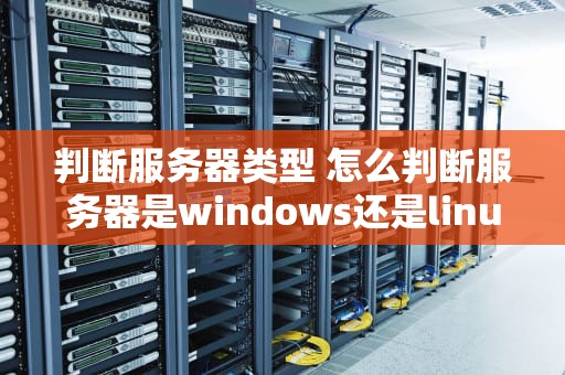 判断服务器类型 怎么判断服务器是windows还是linux