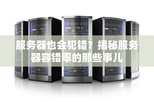 服务器也会犯错？揭秘服务器容错率的那些事儿