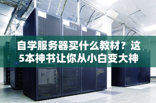 自学服务器买什么教材？这5本神书让你从小白变大神！