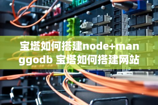 宝塔如何搭建node+manggodb 宝塔如何搭建网站,需要域名？