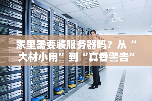 家里需要装服务器吗？从“大材小用”到“真香警告”的硬核指南