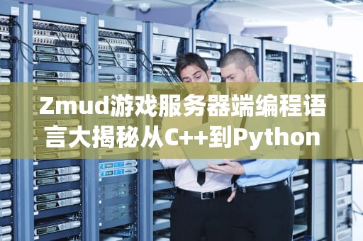 Zmud游戏服务器端编程语言大揭秘从C++到Python，谁才是MUD世界的扛把子？