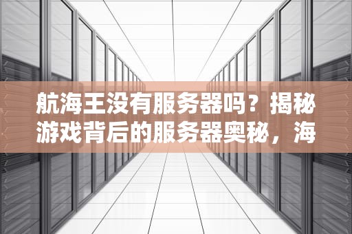 航海王没有服务器吗？揭秘游戏背后的服务器奥秘，海贼迷必看！