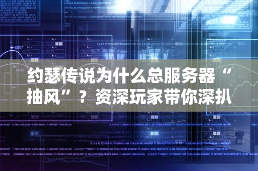 约瑟传说为什么总服务器“抽风”？资深玩家带你深扒背后真相！