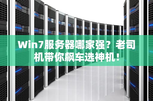Win7服务器哪家强？老司机带你飙车选神机！