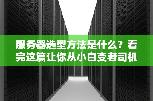 服务器选型方法是什么？看完这篇让你从小白变老司机！