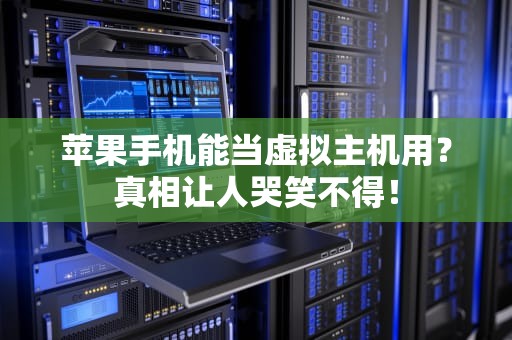 苹果手机能当虚拟主机用？真相让人哭笑不得！