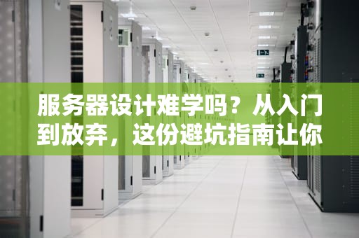 服务器设计难学吗？从入门到放弃，这份避坑指南让你少走弯路！