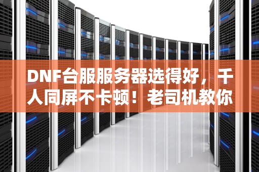 DNF台服服务器选得好，千人同屏不卡顿！老司机教你挑“神机”