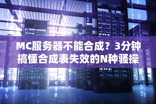 MC服务器不能合成？3分钟搞懂合成表失效的N种骚操作！