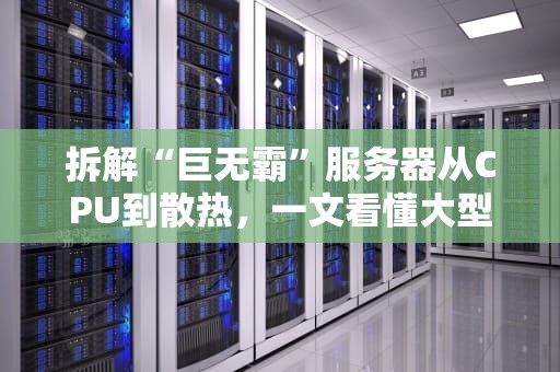 拆解“巨无霸”服务器从CPU到散热，一文看懂大型服务器的五脏六腑！