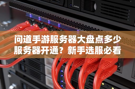 问道手游服务器大盘点多少服务器开通？新手选服必看攻略！