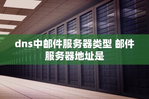 dns中邮件服务器类型 邮件服务器地址是