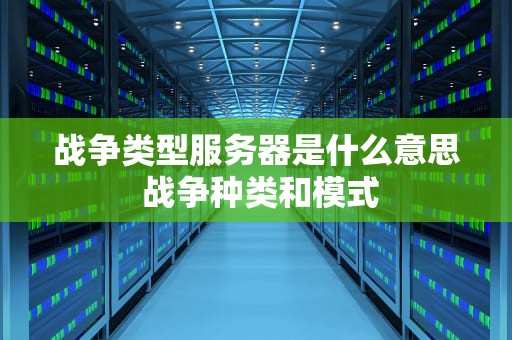 战争类型服务器是什么意思 战争种类和模式