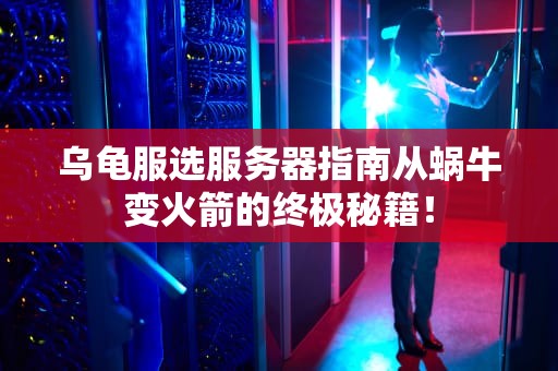 乌龟服选服务器指南从蜗牛变火箭的终极秘籍！