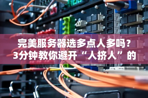 完美服务器选多点人多吗？3分钟教你避开“人挤人”的坑！