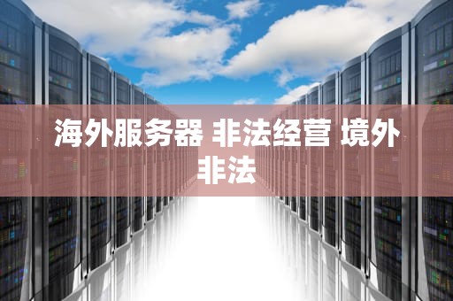 海外服务器 非法经营 境外非法